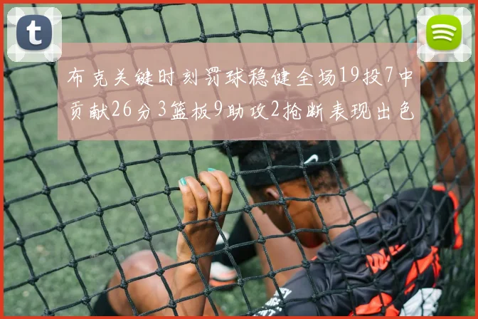 布克关键时刻罚球稳健全场19投7中贡献26分3篮板9助攻2抢断表现出色